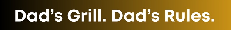 Dad’s Grill. Dad’s Rules.
